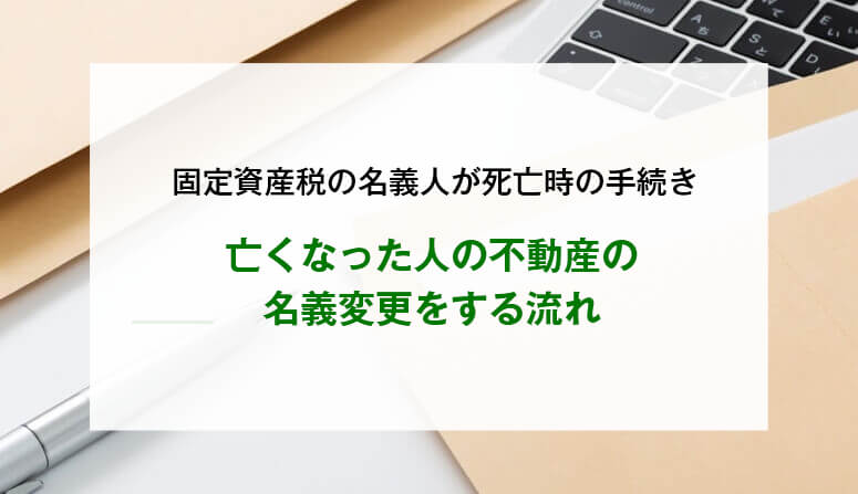 亡くなった人の不動産の名義変更をする流れ