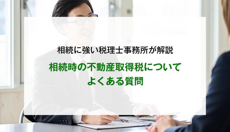 相続時の不動産取得税についてよくある質問